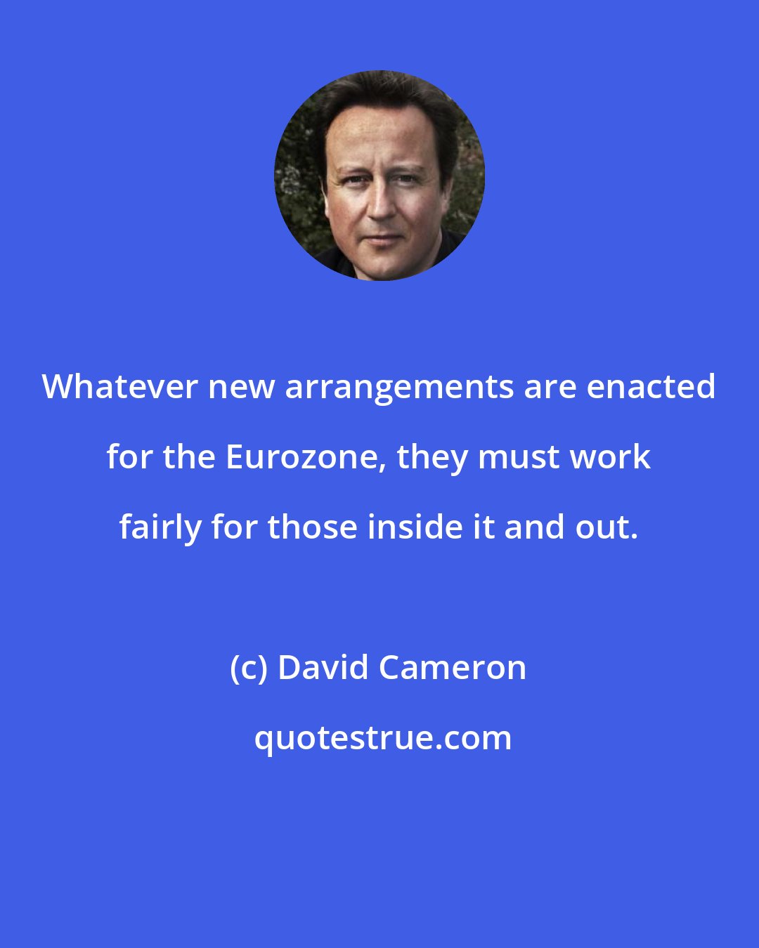 David Cameron: Whatever new arrangements are enacted for the Eurozone, they must work fairly for those inside it and out.