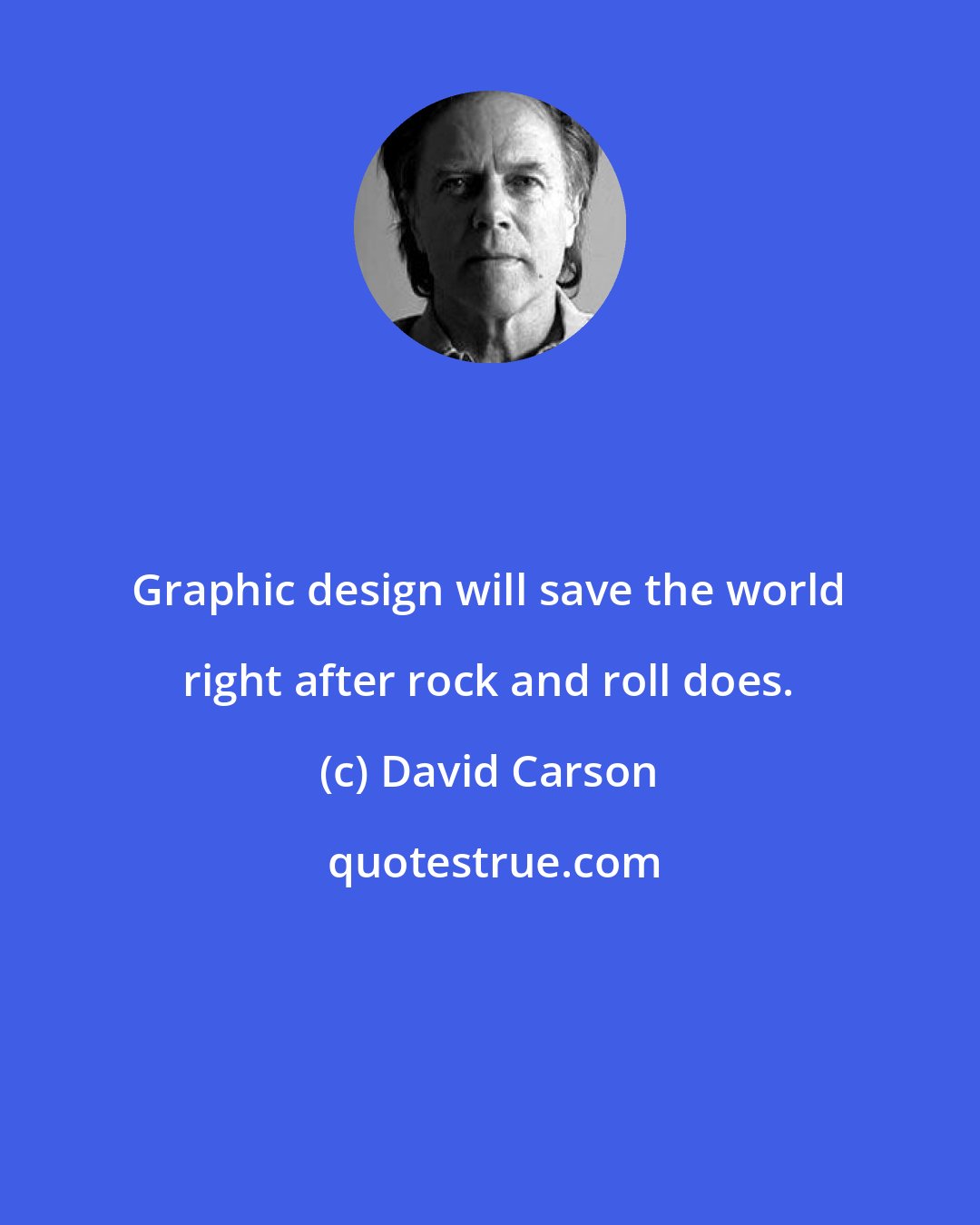 David Carson: Graphic design will save the world right after rock and roll does.