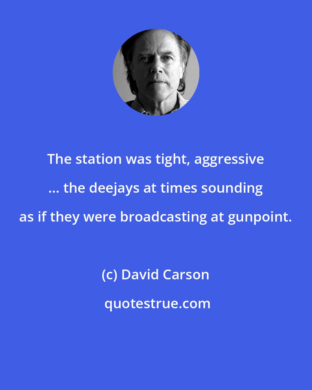 David Carson: The station was tight, aggressive ... the deejays at times sounding as if they were broadcasting at gunpoint.