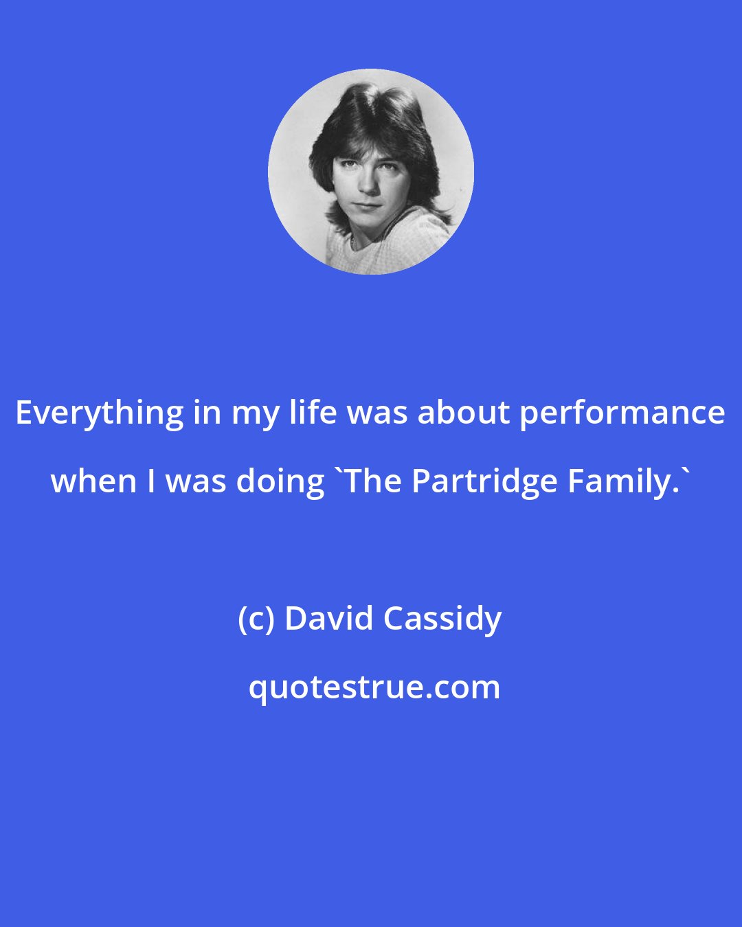 David Cassidy: Everything in my life was about performance when I was doing 'The Partridge Family.'