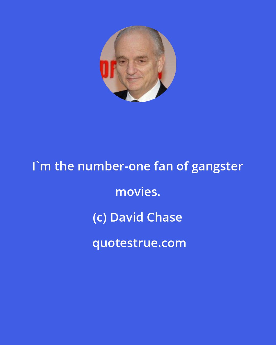 David Chase: I'm the number-one fan of gangster movies.