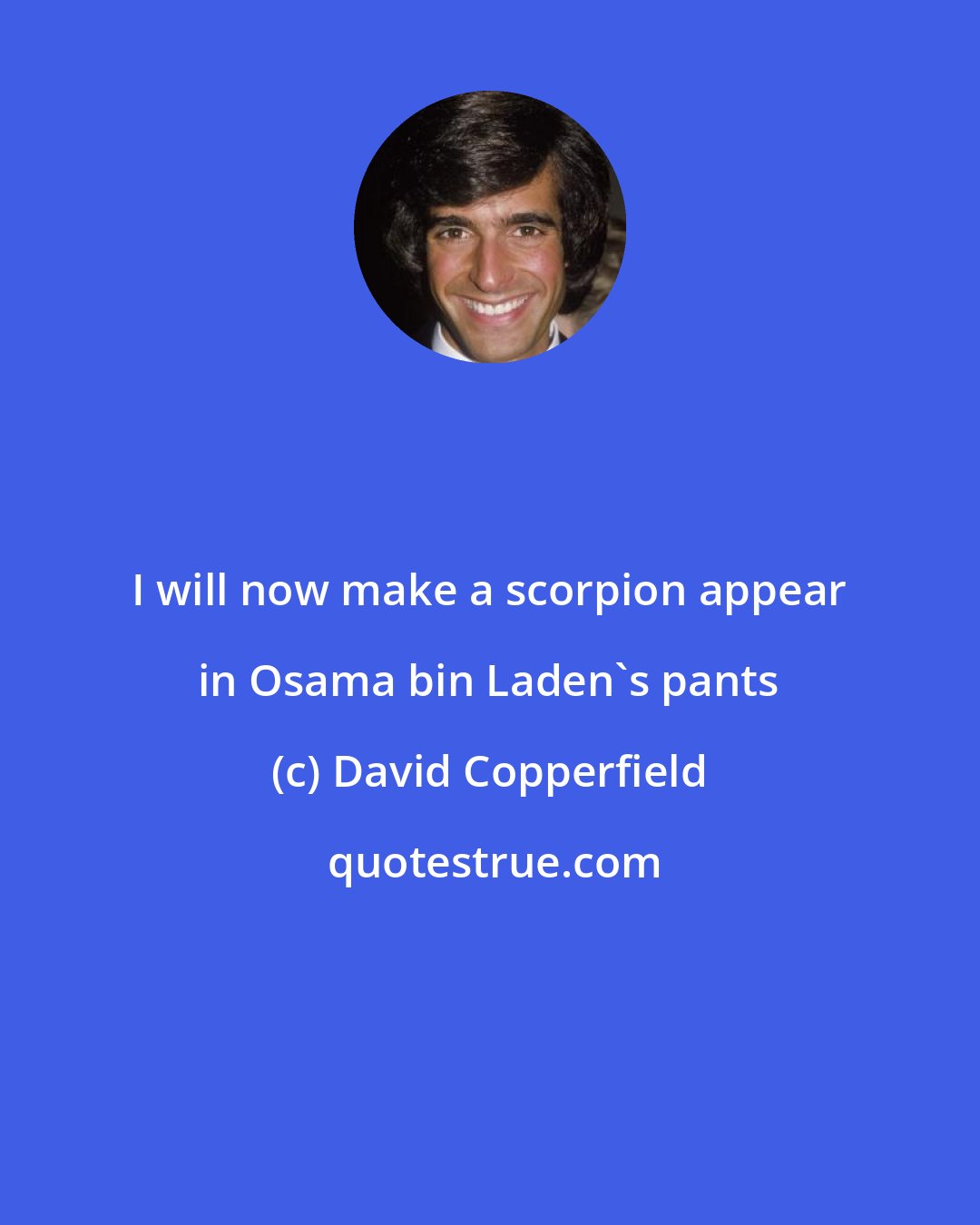 David Copperfield: I will now make a scorpion appear in Osama bin Laden's pants