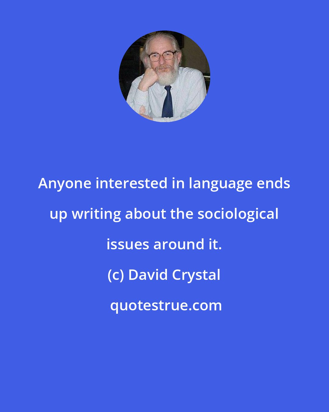 David Crystal: Anyone interested in language ends up writing about the sociological issues around it.