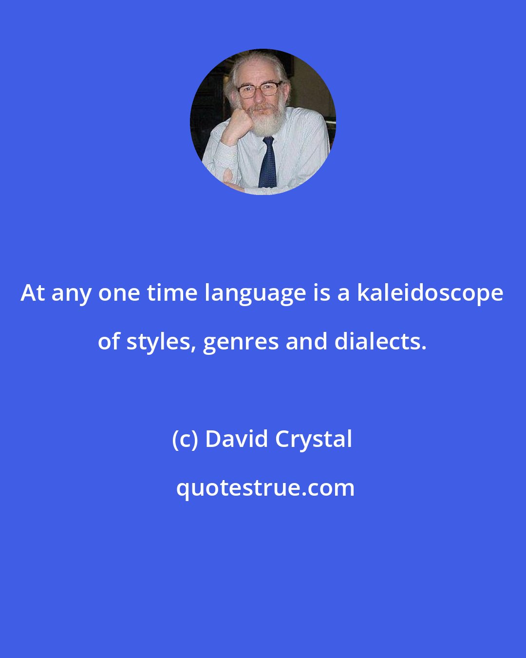 David Crystal: At any one time language is a kaleidoscope of styles, genres and dialects.