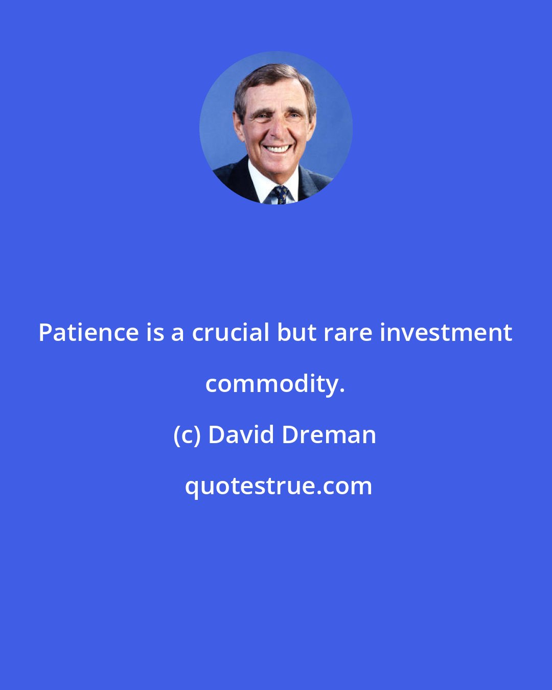 David Dreman: Patience is a crucial but rare investment commodity.