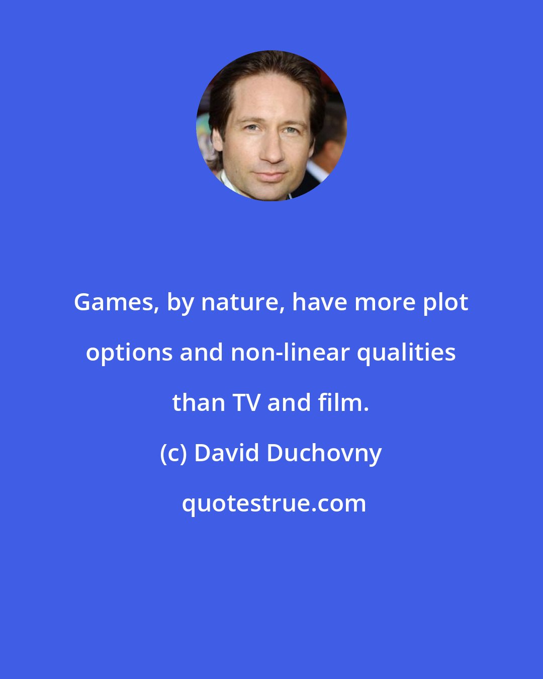 David Duchovny: Games, by nature, have more plot options and non-linear qualities than TV and film.