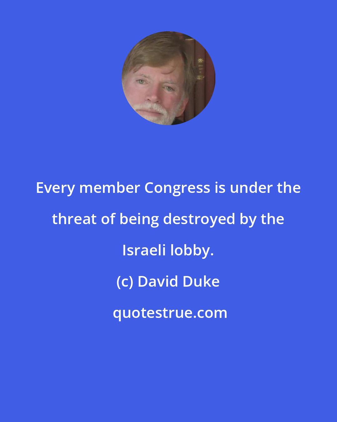 David Duke: Every member Congress is under the threat of being destroyed by the Israeli lobby.