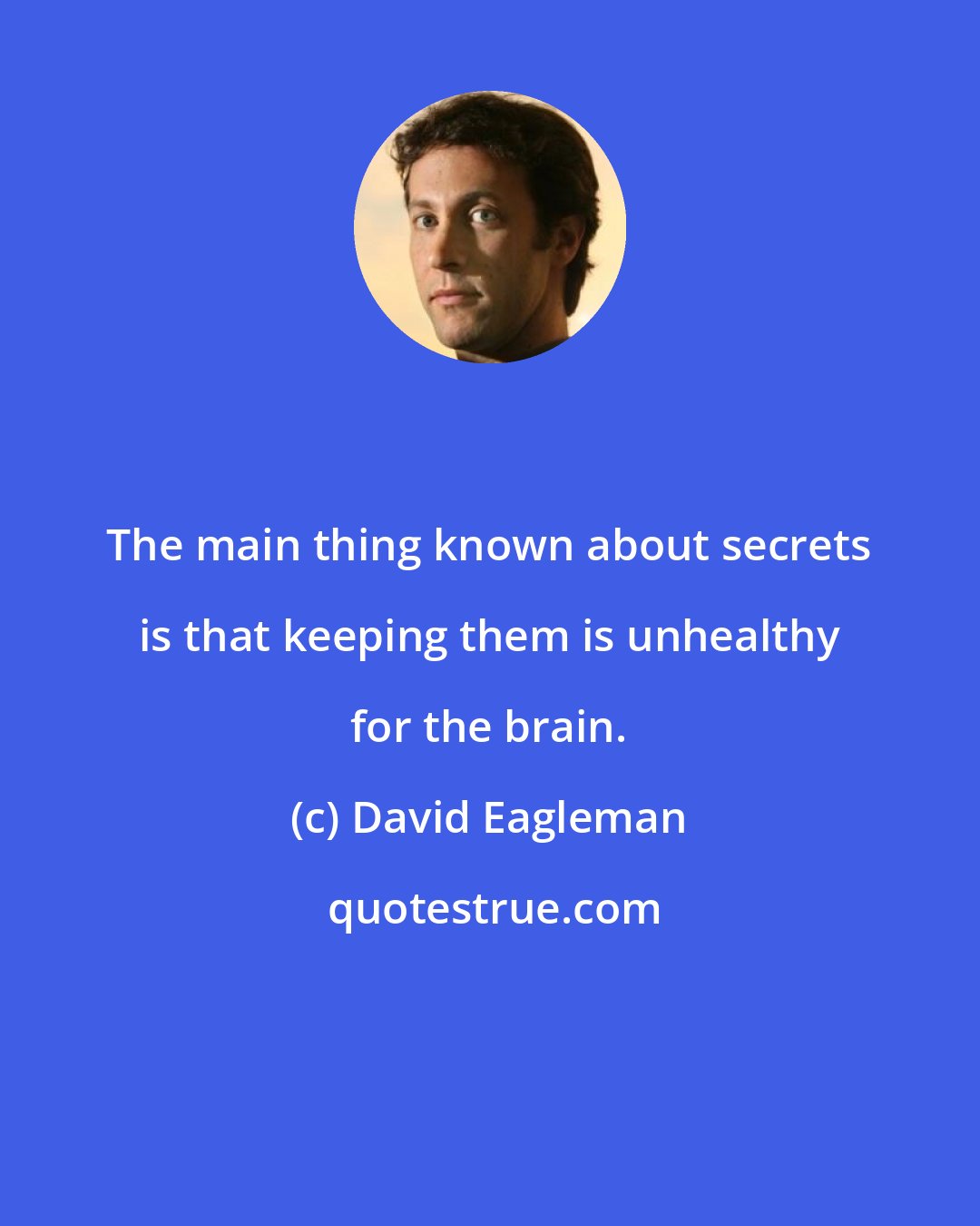 David Eagleman: The main thing known about secrets is that keeping them is unhealthy for the brain.