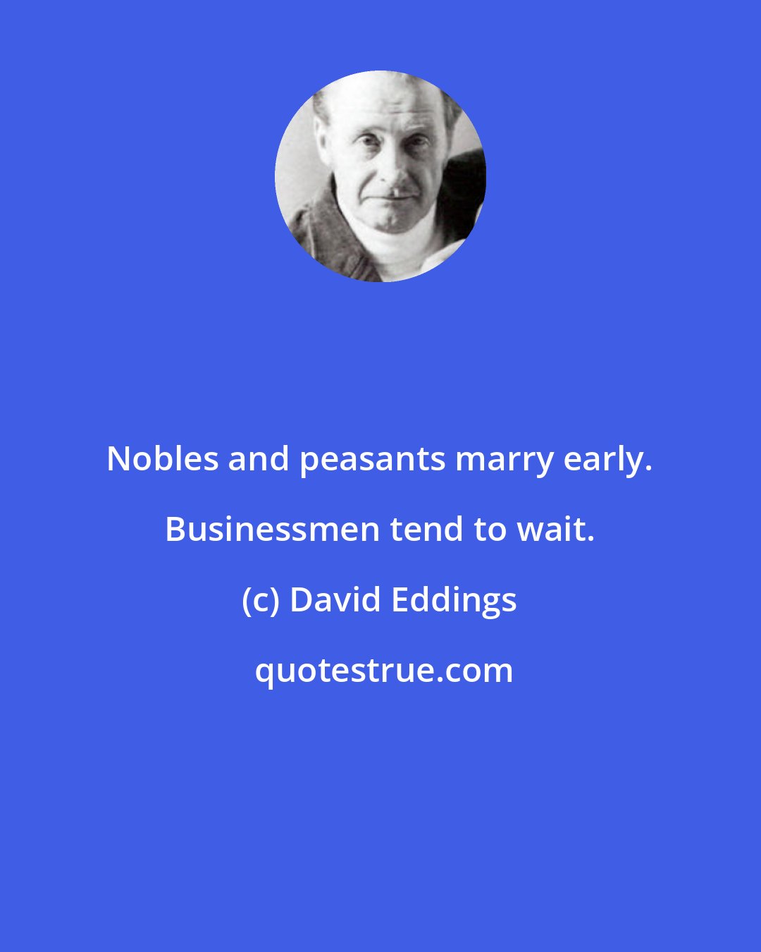 David Eddings: Nobles and peasants marry early. Businessmen tend to wait.