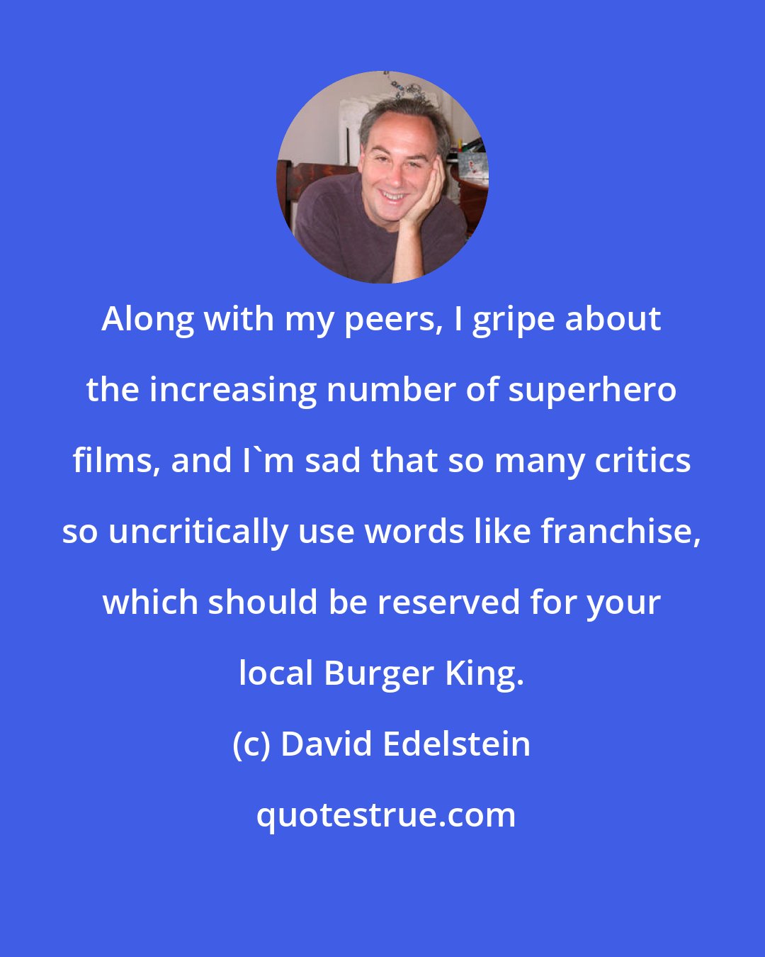 David Edelstein: Along with my peers, I gripe about the increasing number of superhero films, and I'm sad that so many critics so uncritically use words like franchise, which should be reserved for your local Burger King.