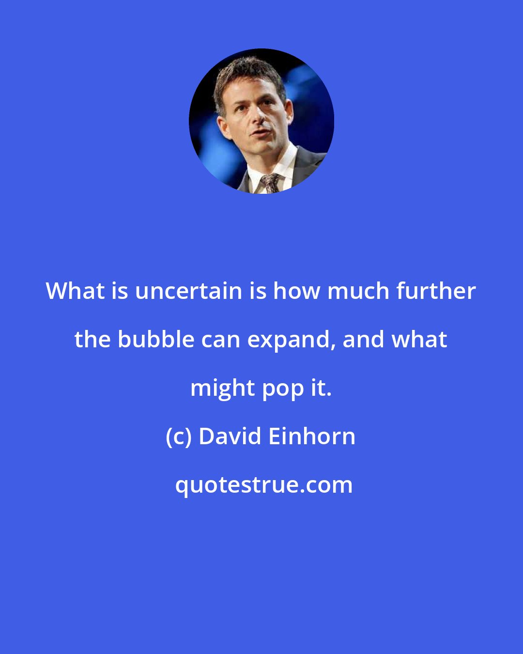 David Einhorn: What is uncertain is how much further the bubble can expand, and what might pop it.