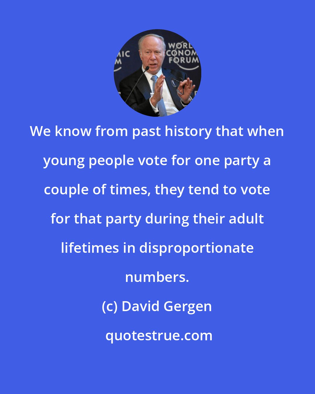 David Gergen: We know from past history that when young people vote for one party a couple of times, they tend to vote for that party during their adult lifetimes in disproportionate numbers.