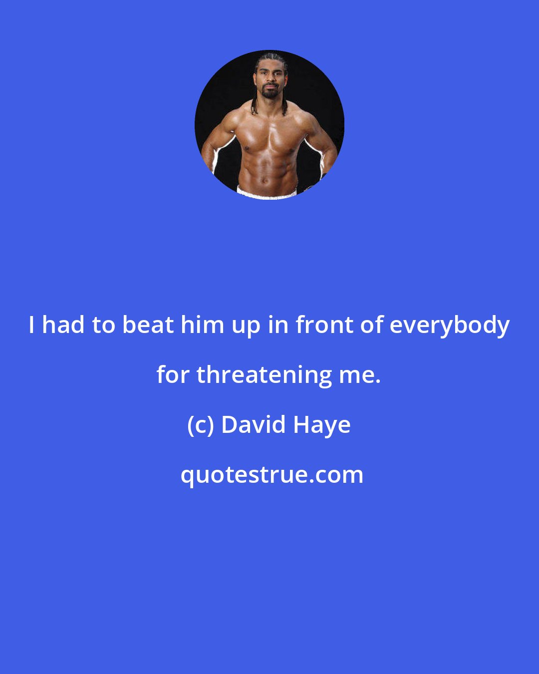 David Haye: I had to beat him up in front of everybody for threatening me.