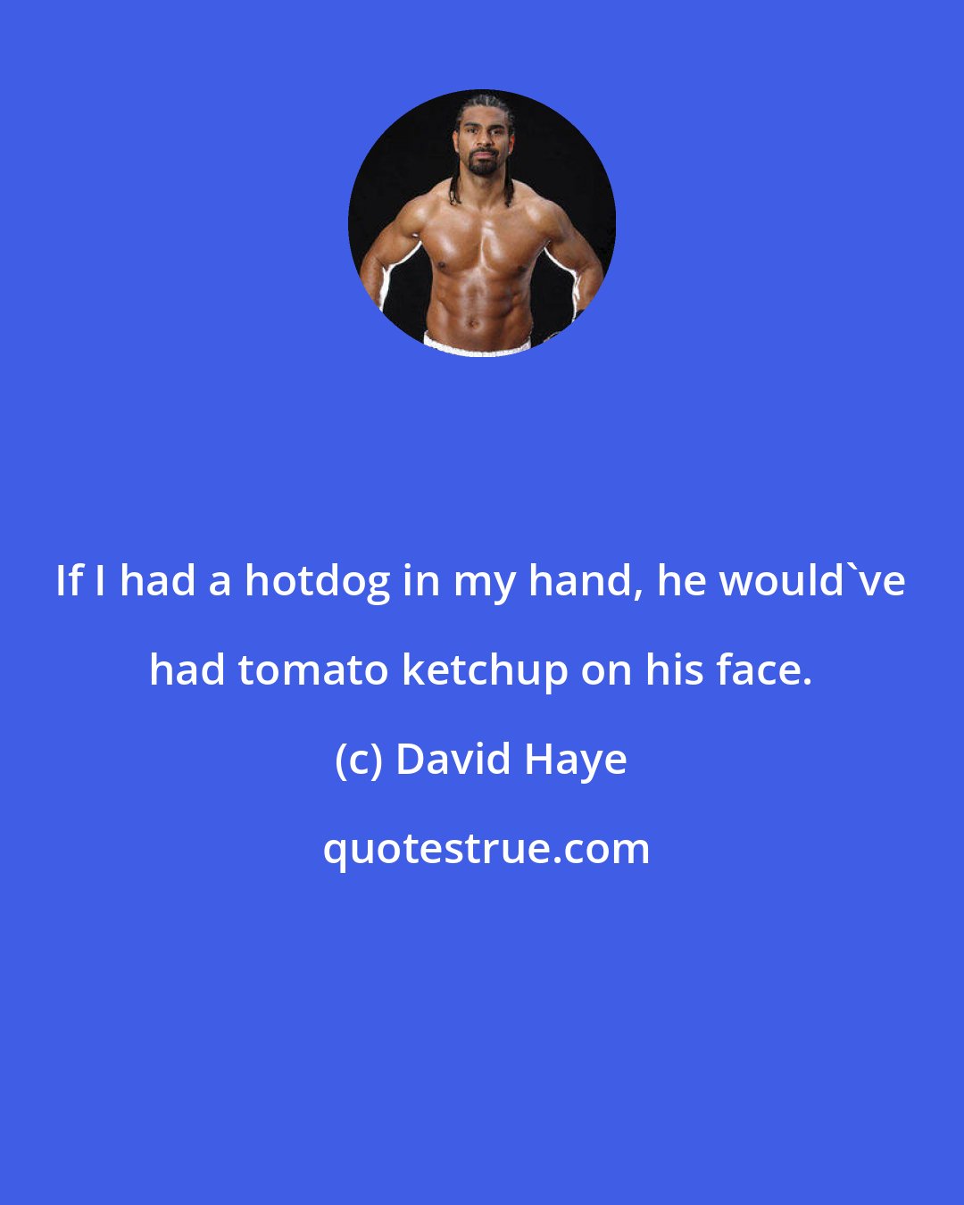 David Haye: If I had a hotdog in my hand, he would've had tomato ketchup on his face.