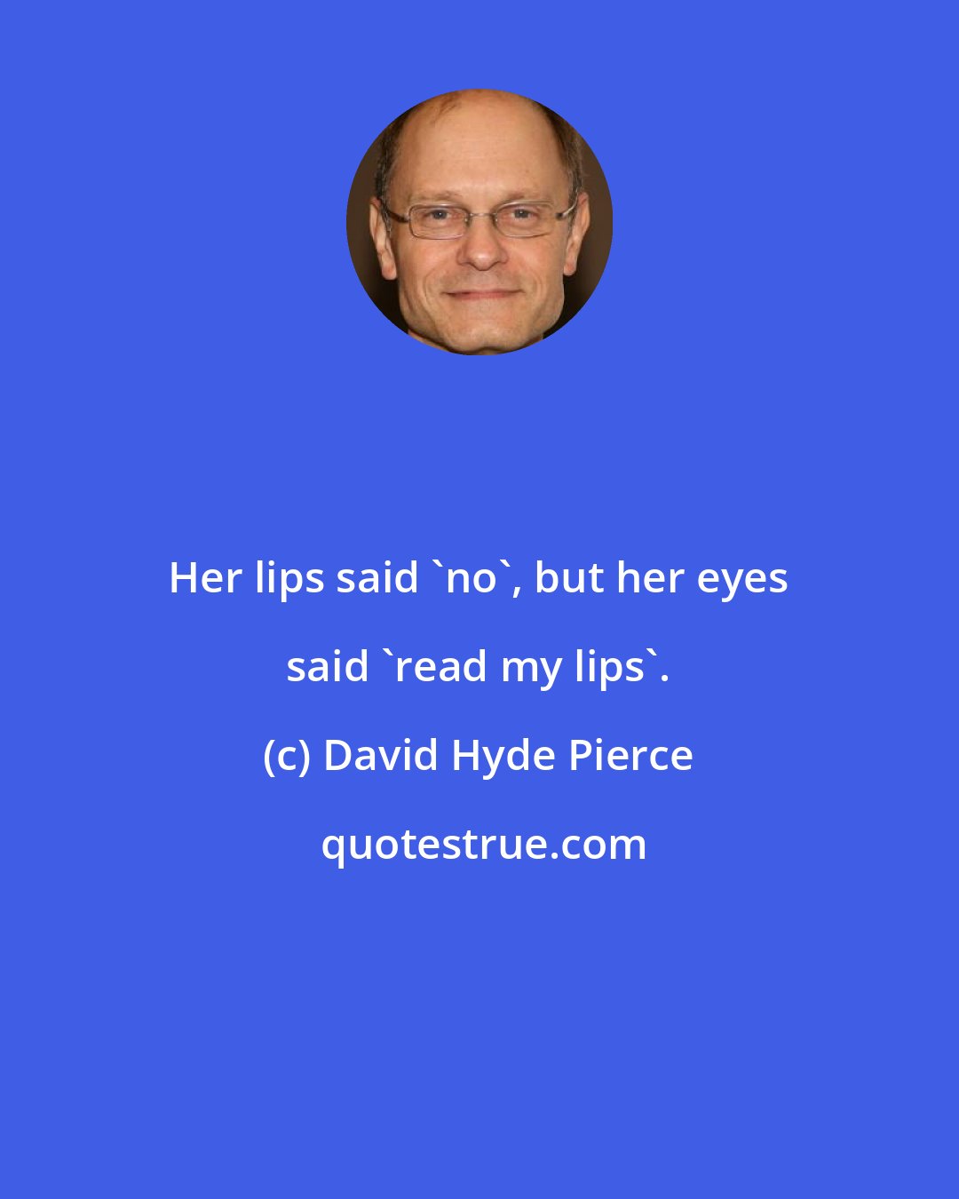 David Hyde Pierce: Her lips said 'no', but her eyes said 'read my lips'.