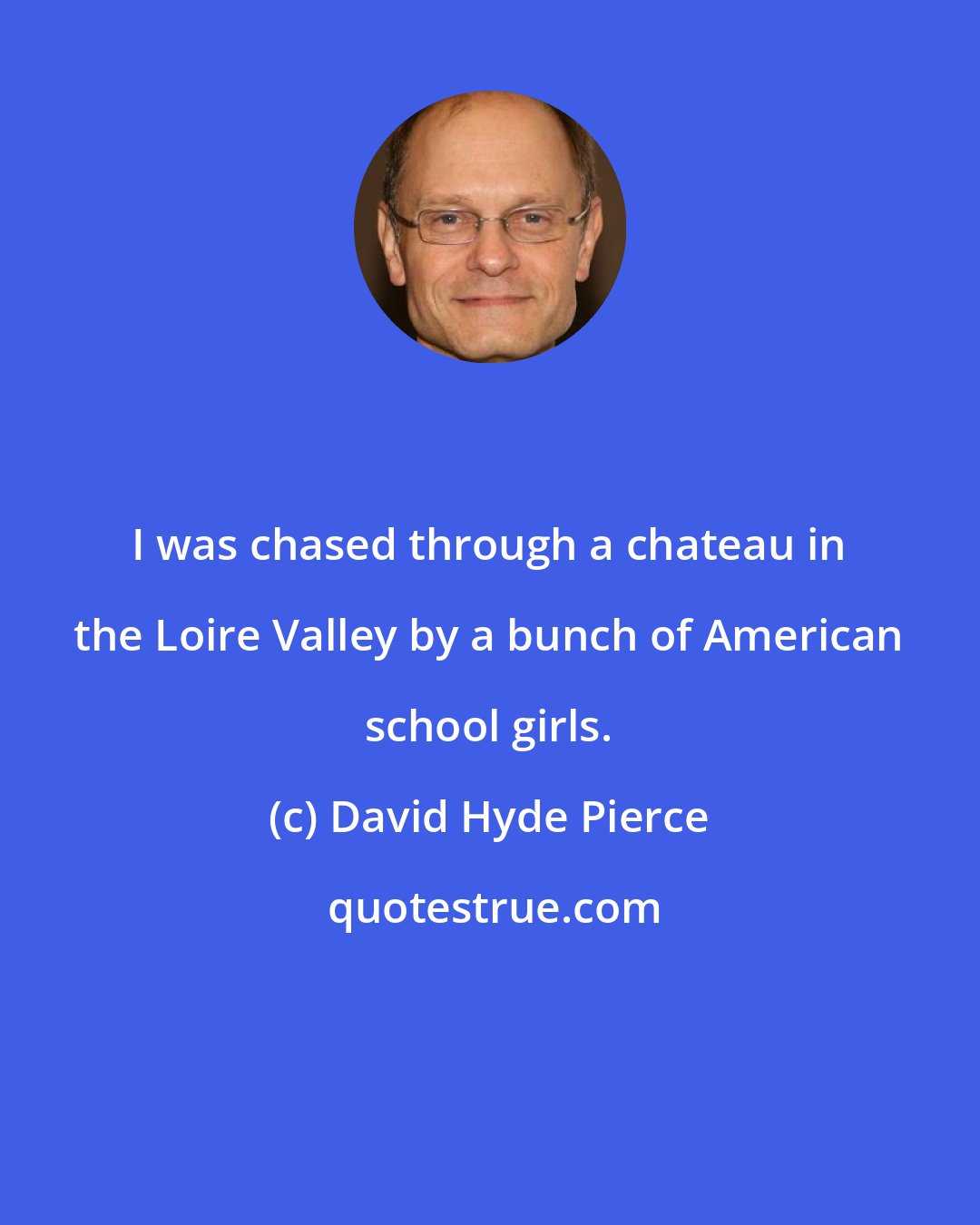 David Hyde Pierce: I was chased through a chateau in the Loire Valley by a bunch of American school girls.