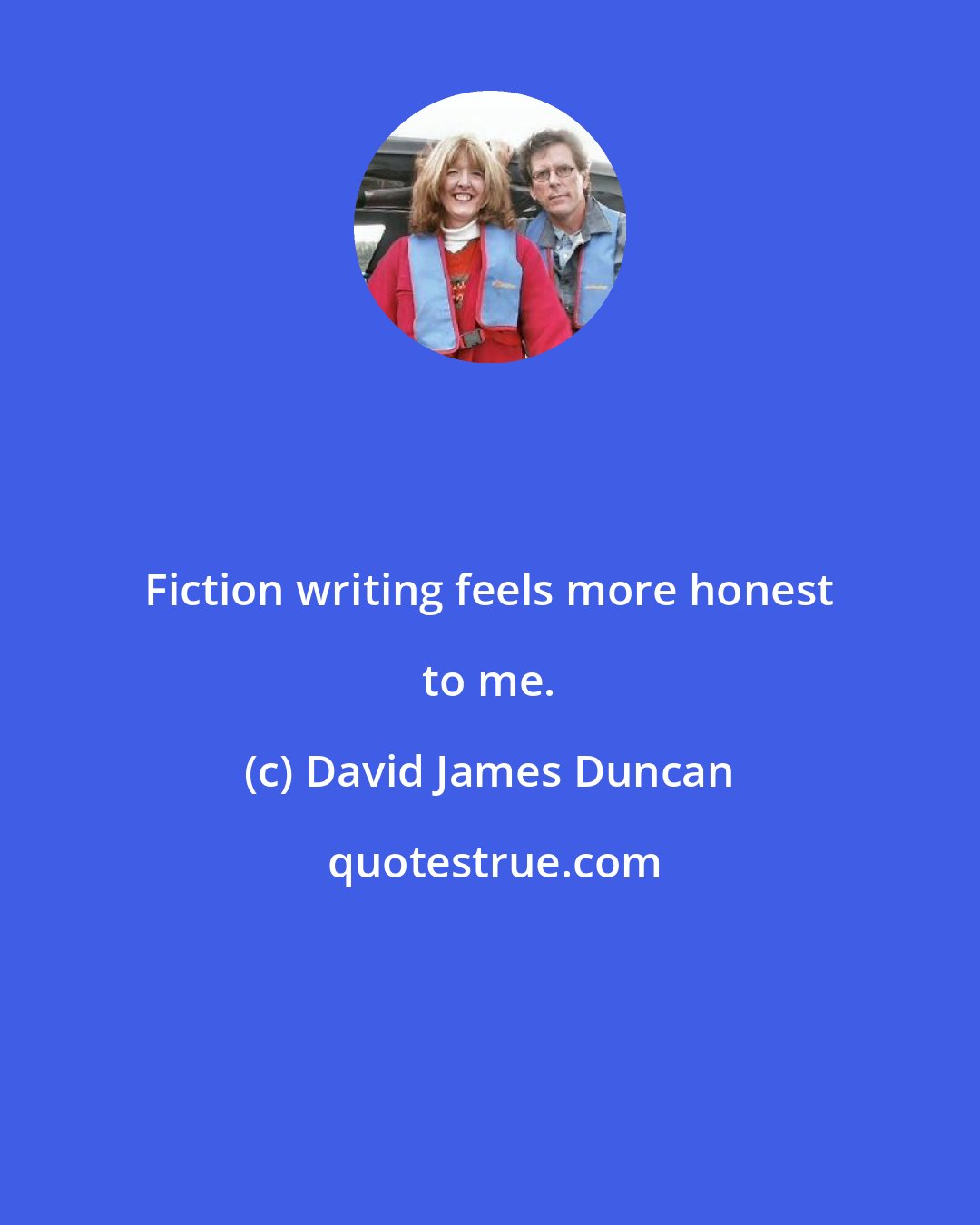 David James Duncan: Fiction writing feels more honest to me.