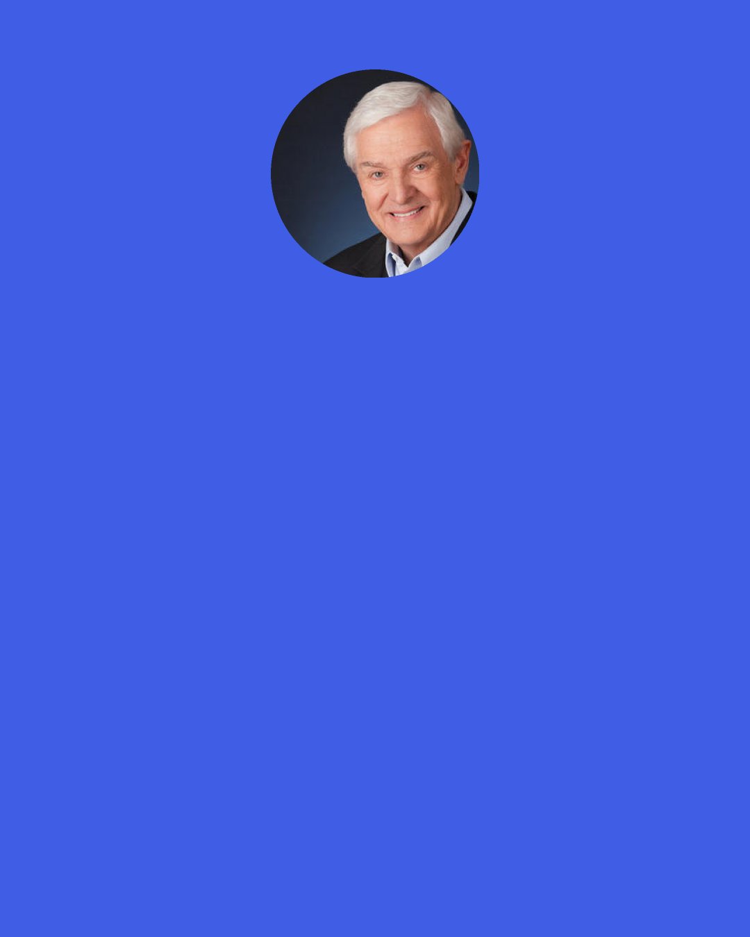 David Jeremiah: But since the Word of God is complete, serving as the ultimate "sign" needed to lead mankind to Christ, miracles are an exception rather than the rule.  And when they occur, they are always for His glory.