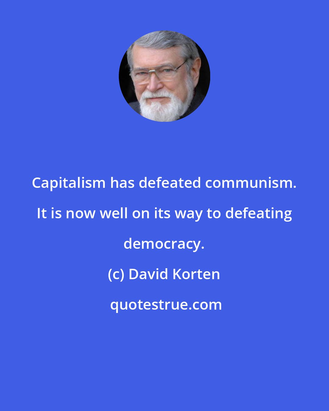 David Korten: Capitalism has defeated communism. It is now well on its way to defeating democracy.