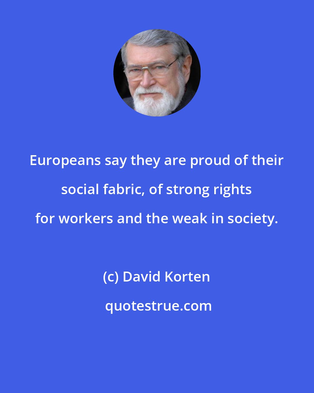 David Korten: Europeans say they are proud of their social fabric, of strong rights for workers and the weak in society.