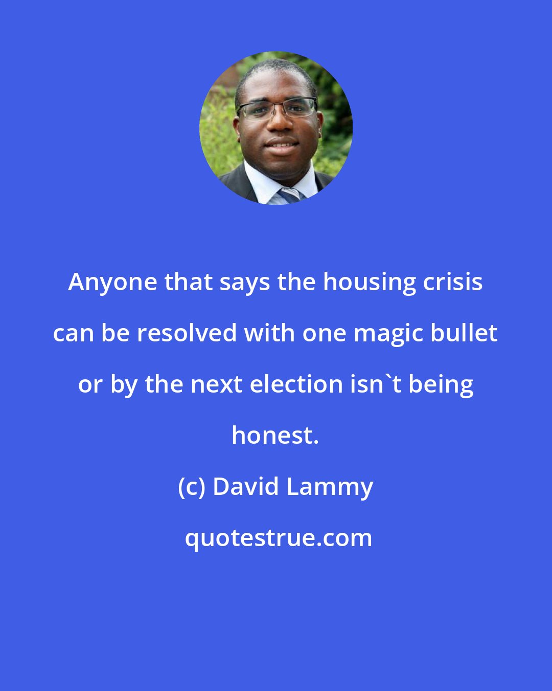 David Lammy: Anyone that says the housing crisis can be resolved with one magic bullet or by the next election isn't being honest.