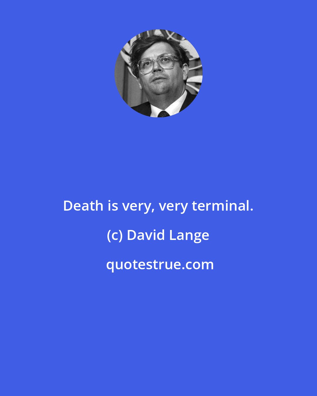 David Lange: Death is very, very terminal.