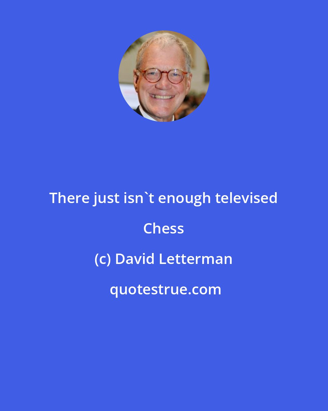 David Letterman: There just isn't enough televised Chess