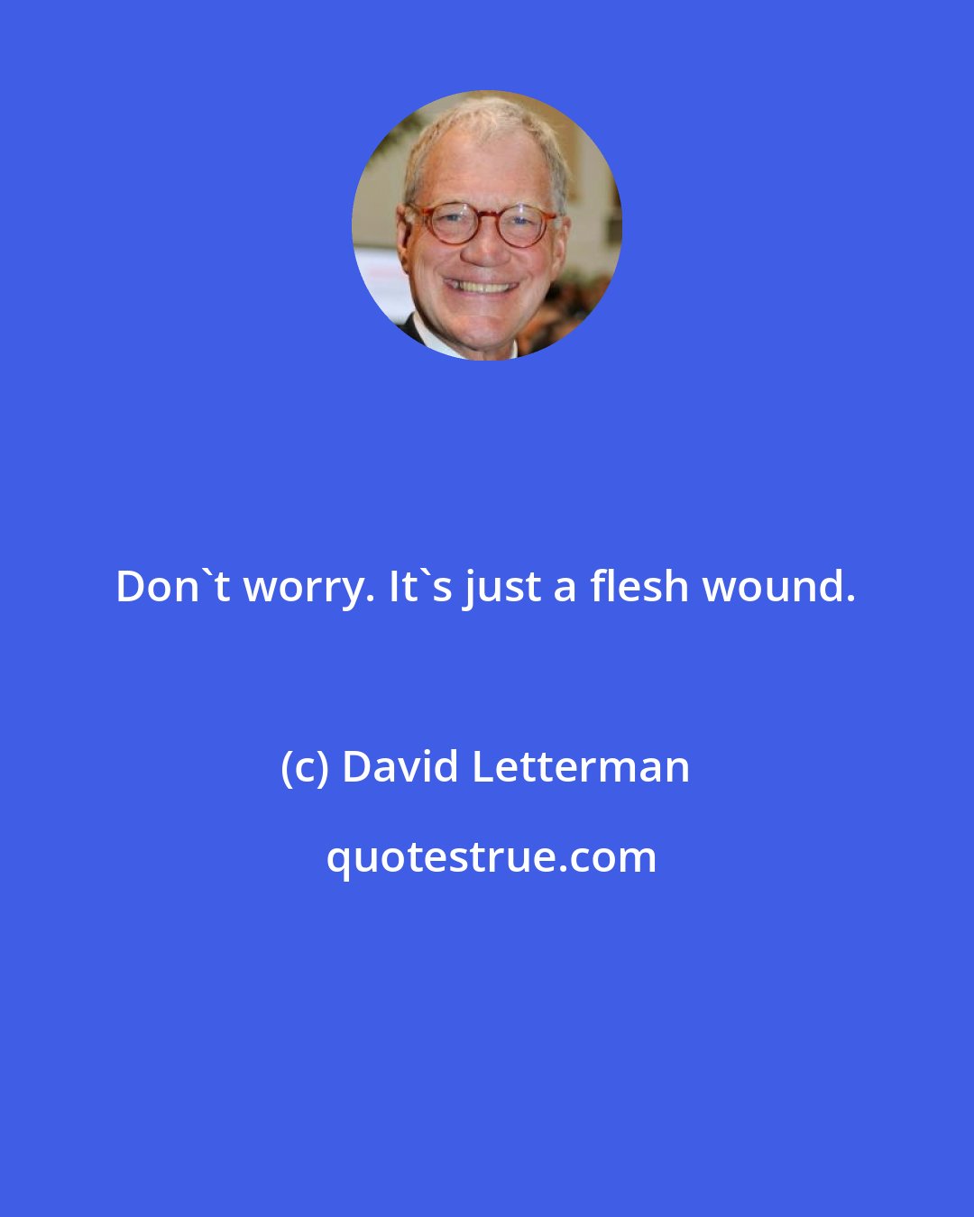 David Letterman: Don't worry. It's just a flesh wound.