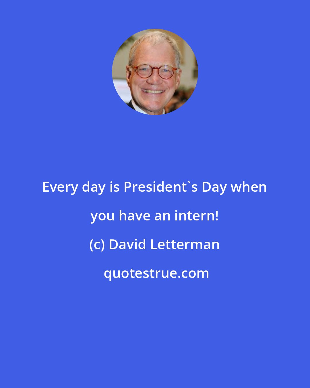 David Letterman: Every day is President's Day when you have an intern!