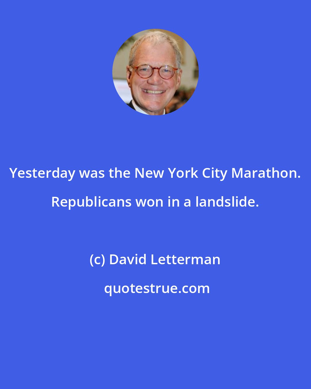 David Letterman: Yesterday was the New York City Marathon. Republicans won in a landslide.