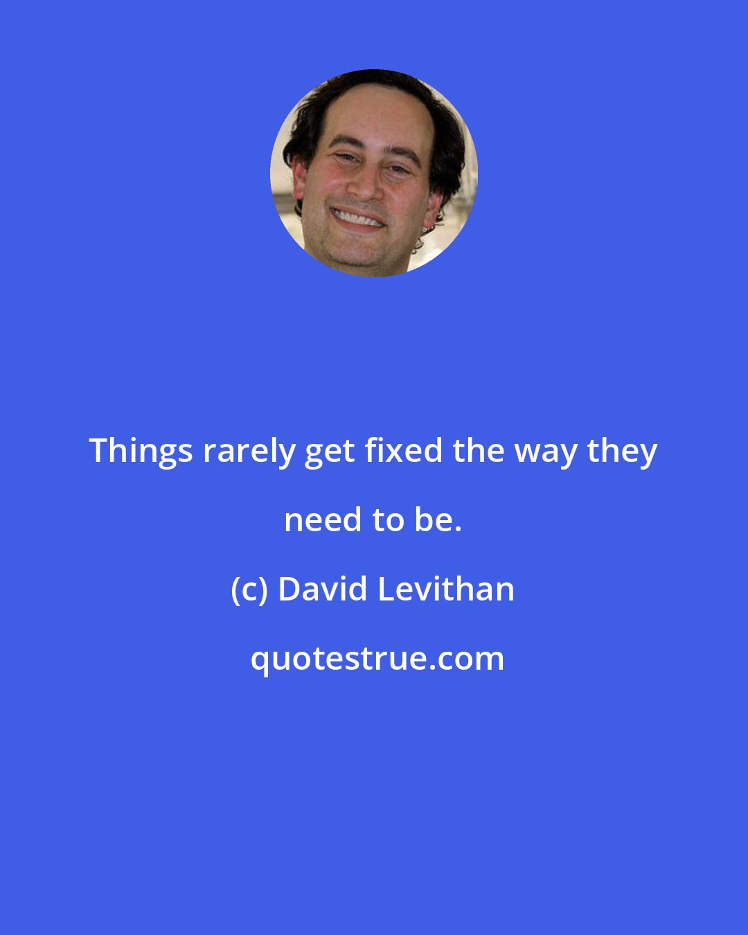 David Levithan: Things rarely get fixed the way they need to be.