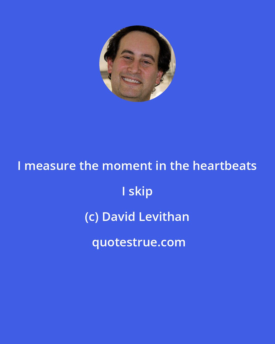 David Levithan: I measure the moment in the heartbeats I skip