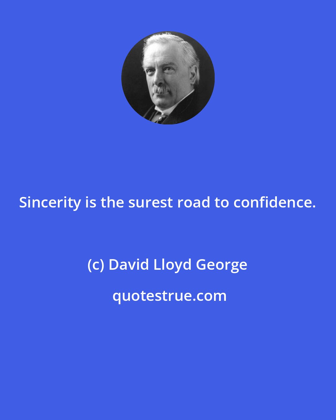 David Lloyd George: Sincerity is the surest road to confidence.