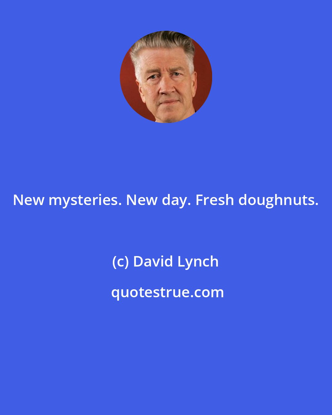 David Lynch: New mysteries. New day. Fresh doughnuts.