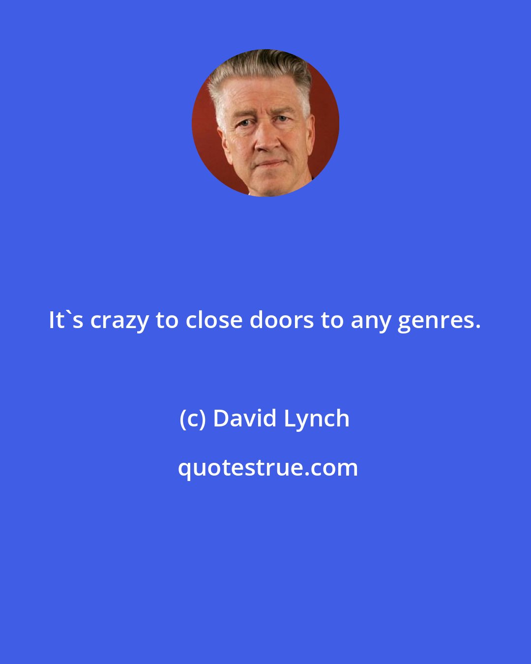 David Lynch: It's crazy to close doors to any genres.