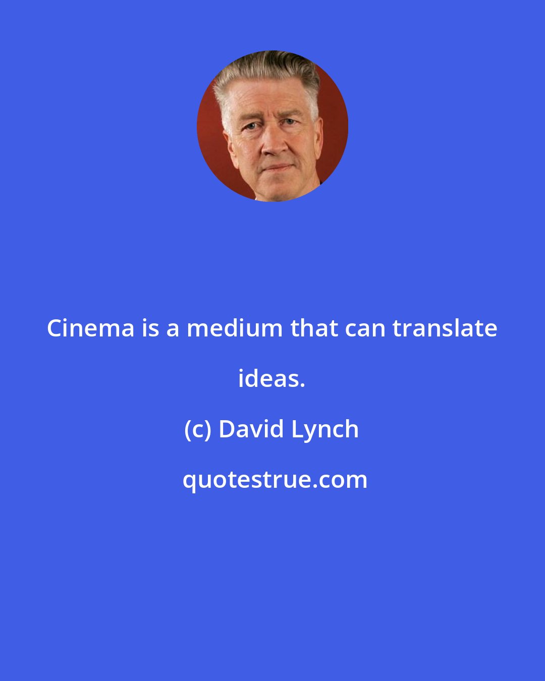 David Lynch: Cinema is a medium that can translate ideas.