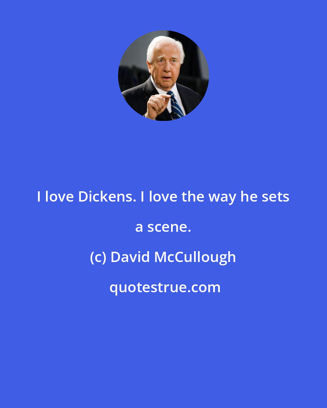 David McCullough: I love Dickens. I love the way he sets a scene.