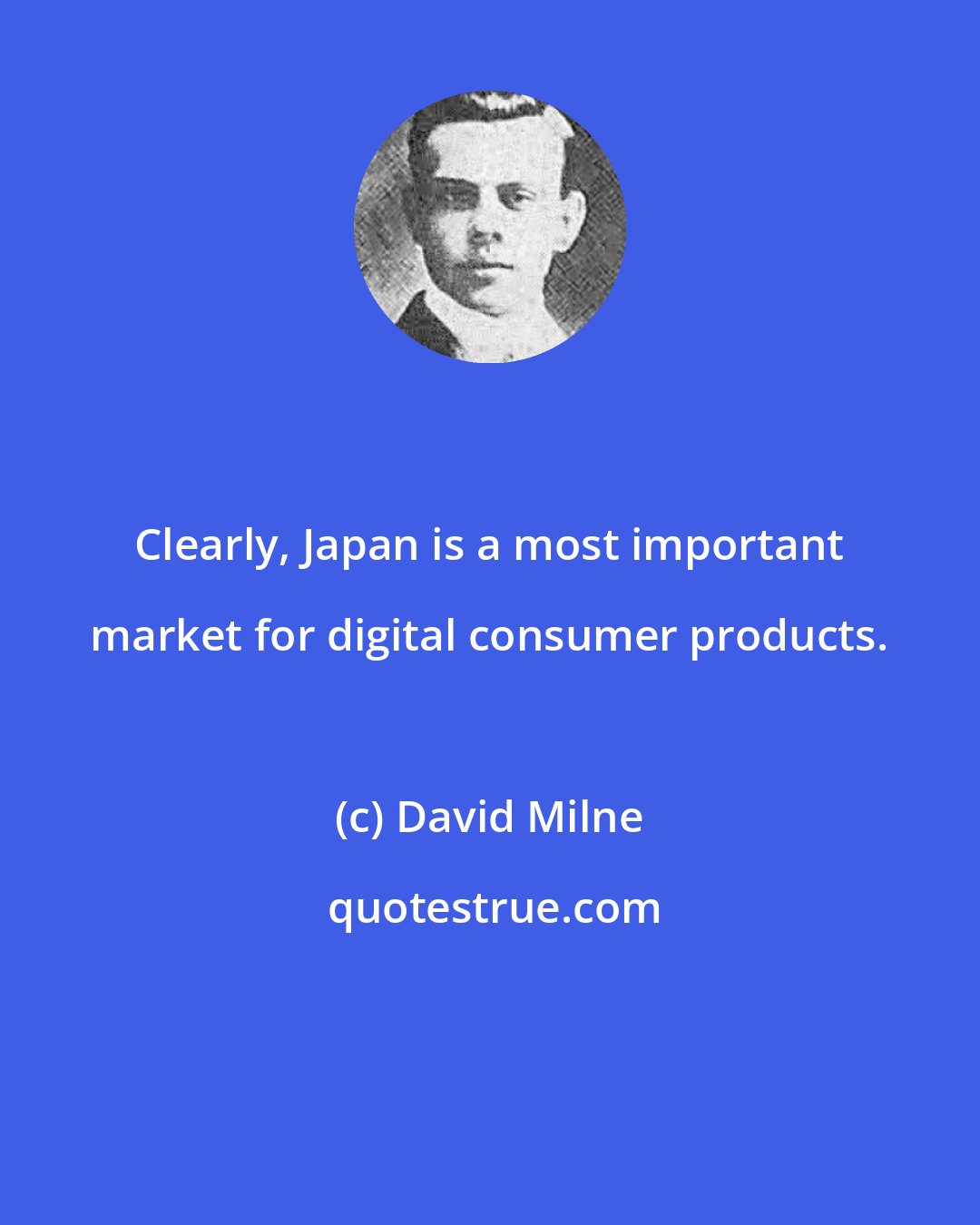 David Milne: Clearly, Japan is a most important market for digital consumer products.