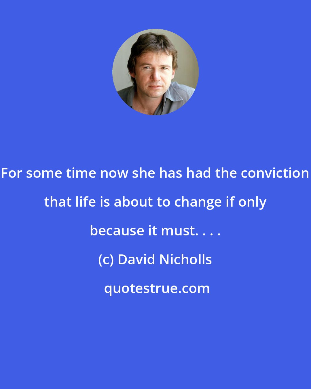 David Nicholls: For some time now she has had the conviction that life is about to change if only because it must. . . .