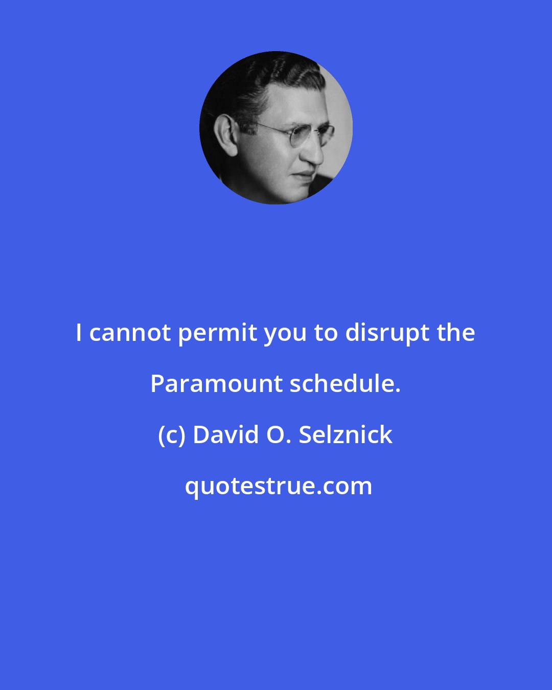 David O. Selznick: I cannot permit you to disrupt the Paramount schedule.