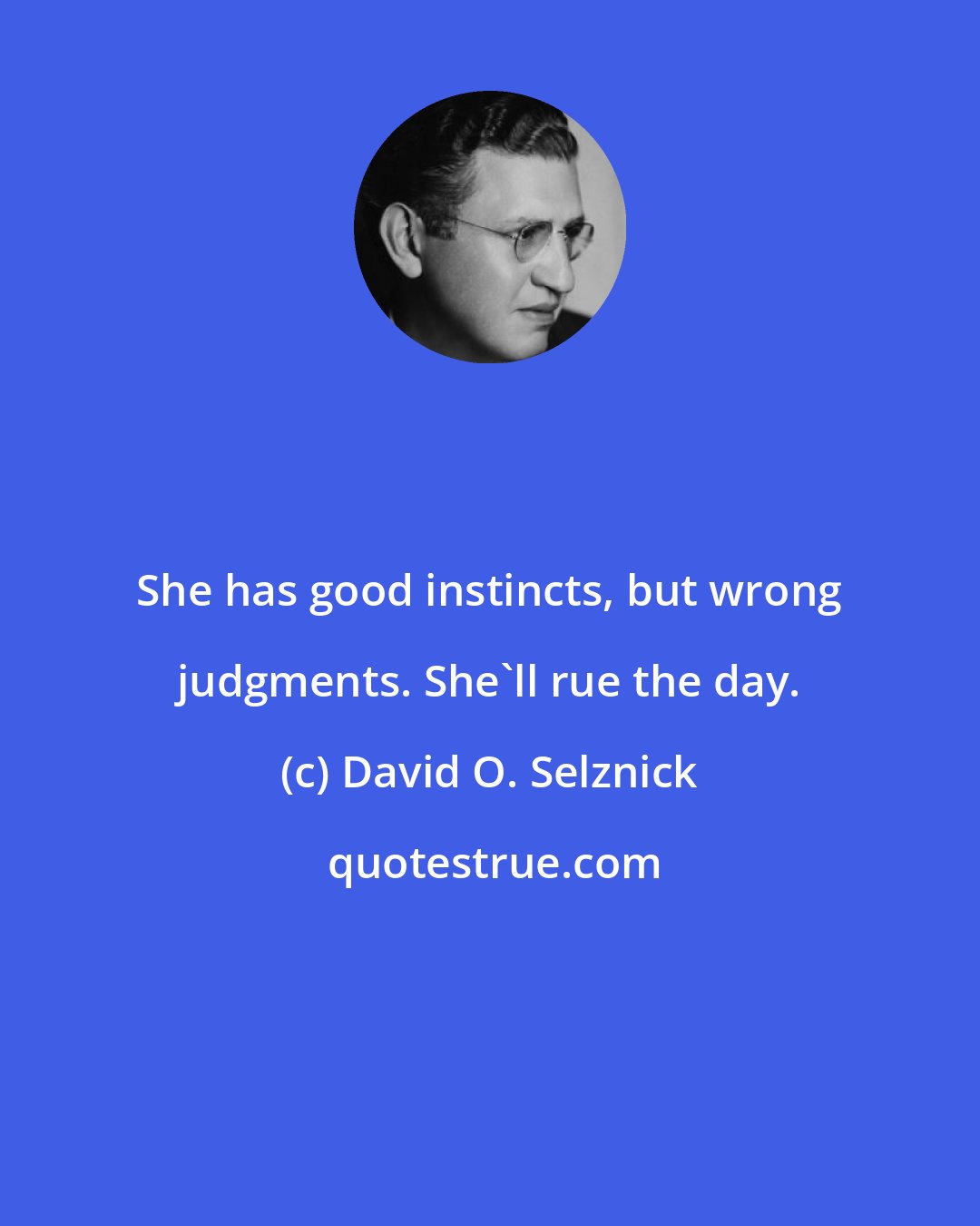 David O. Selznick: She has good instincts, but wrong judgments. She'll rue the day.