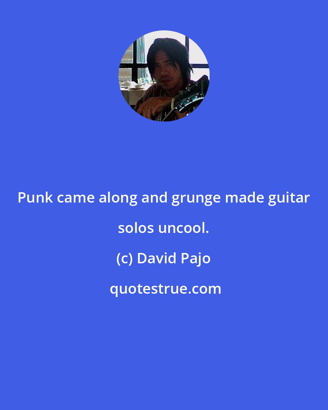 David Pajo: Punk came along and grunge made guitar solos uncool.