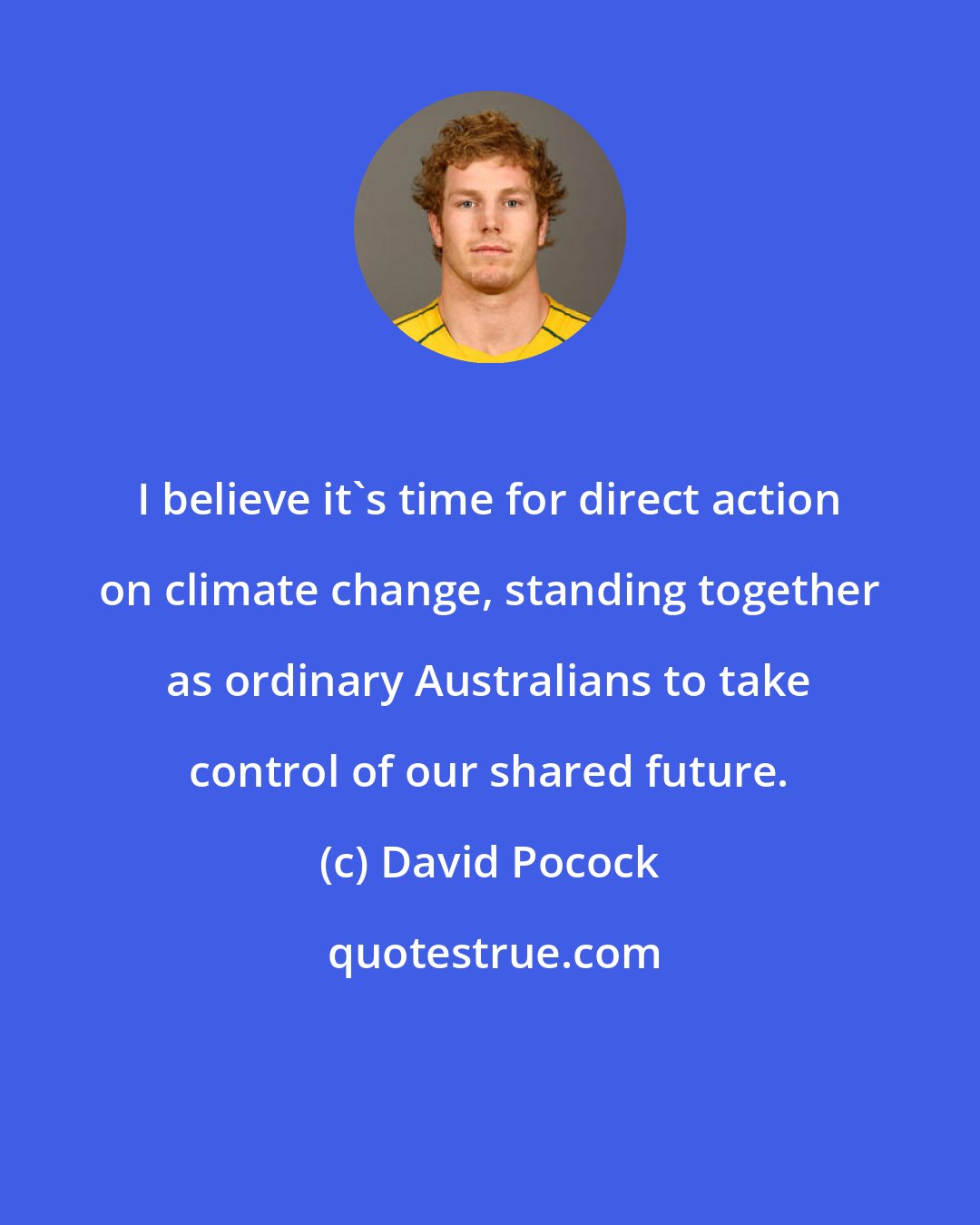 David Pocock: I believe it's time for direct action on climate change, standing together as ordinary Australians to take control of our shared future.