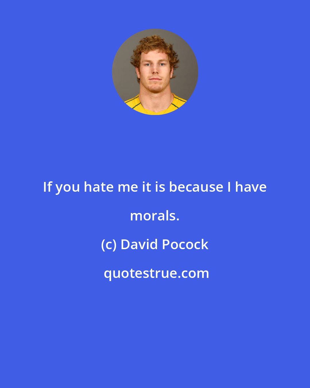 David Pocock: If you hate me it is because I have morals.