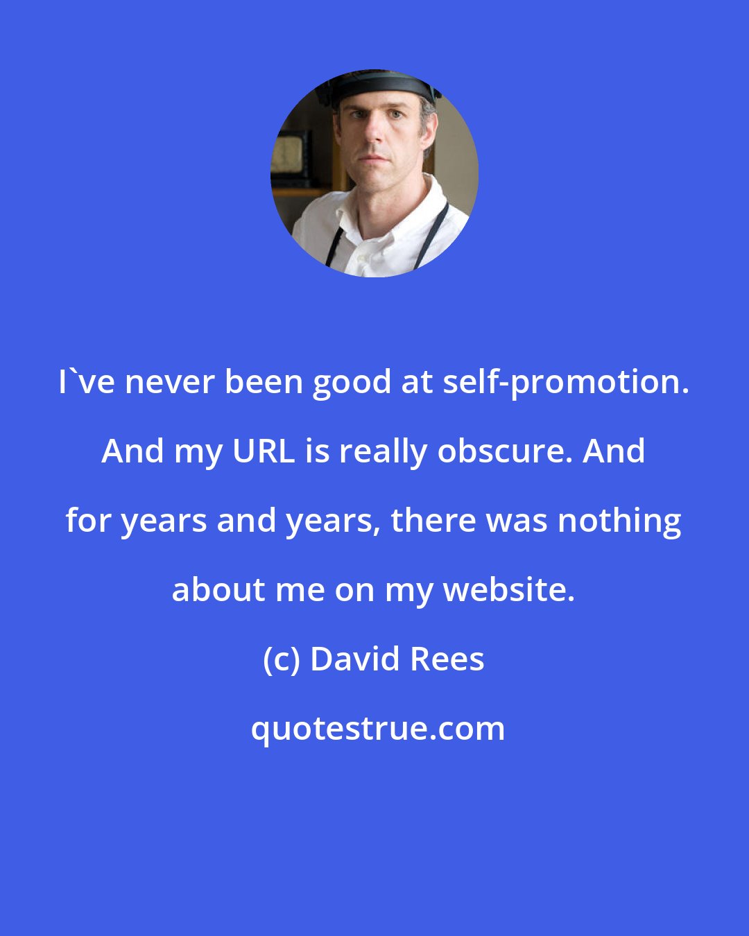 David Rees: I've never been good at self-promotion. And my URL is really obscure. And for years and years, there was nothing about me on my website.