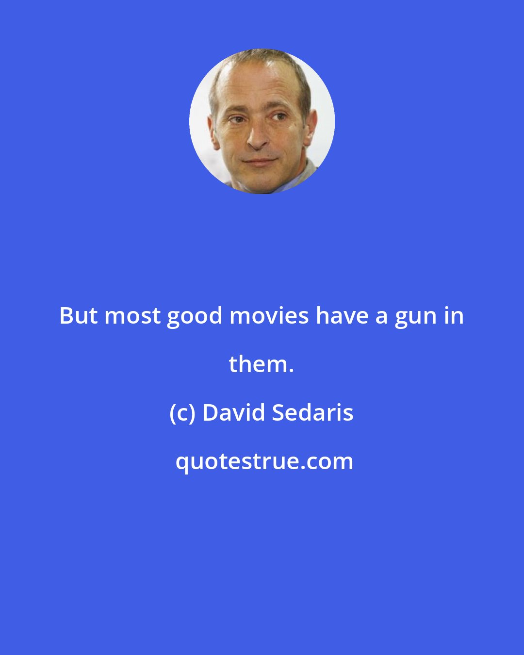 David Sedaris: But most good movies have a gun in them.