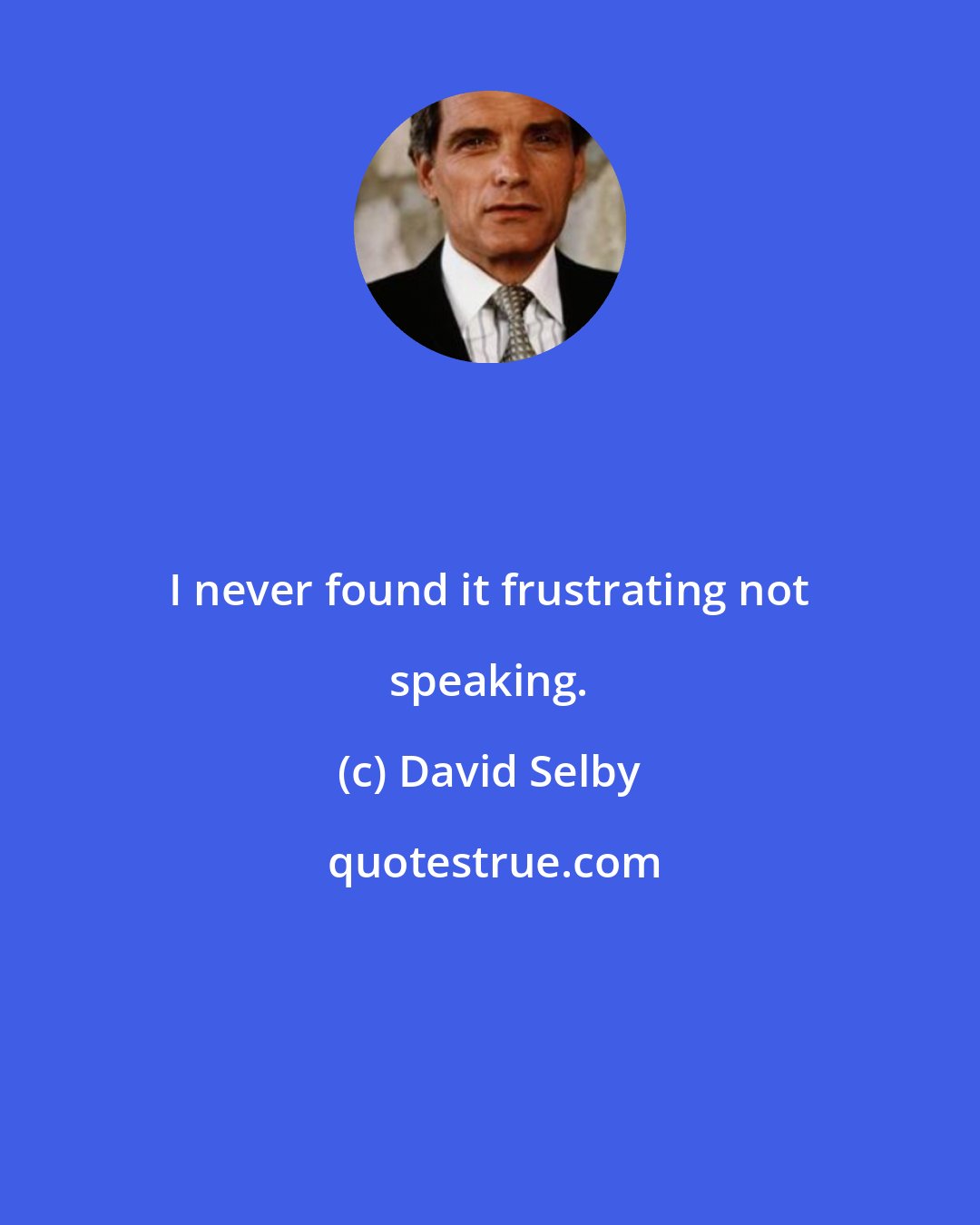 David Selby: I never found it frustrating not speaking.