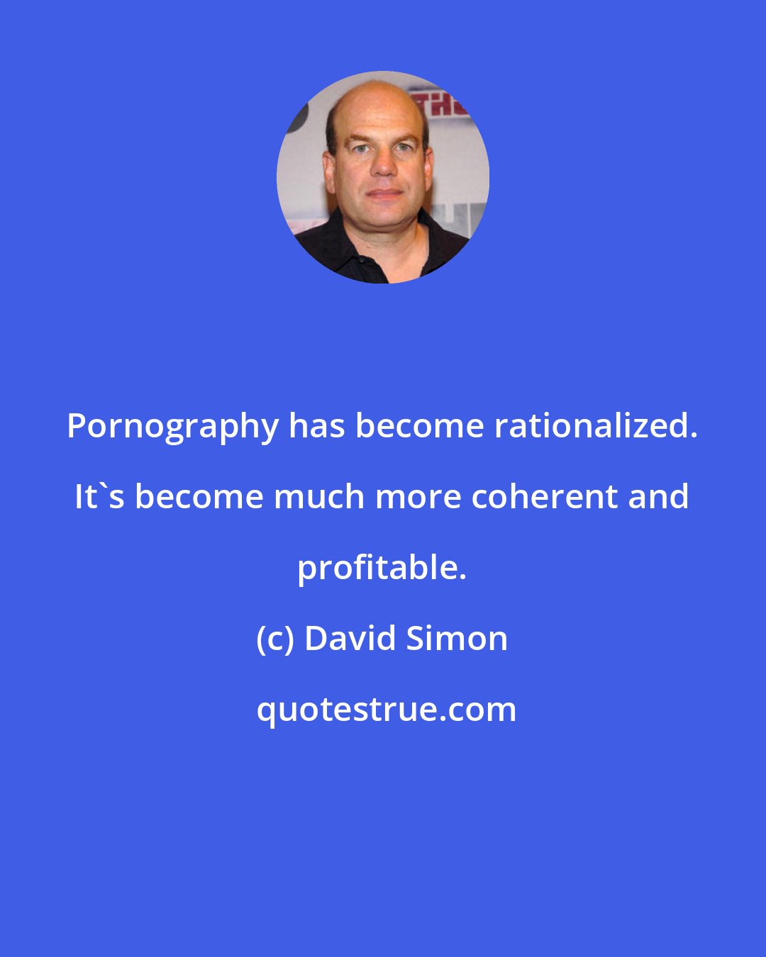 David Simon: Pornography has become rationalized. It's become much more coherent and profitable.