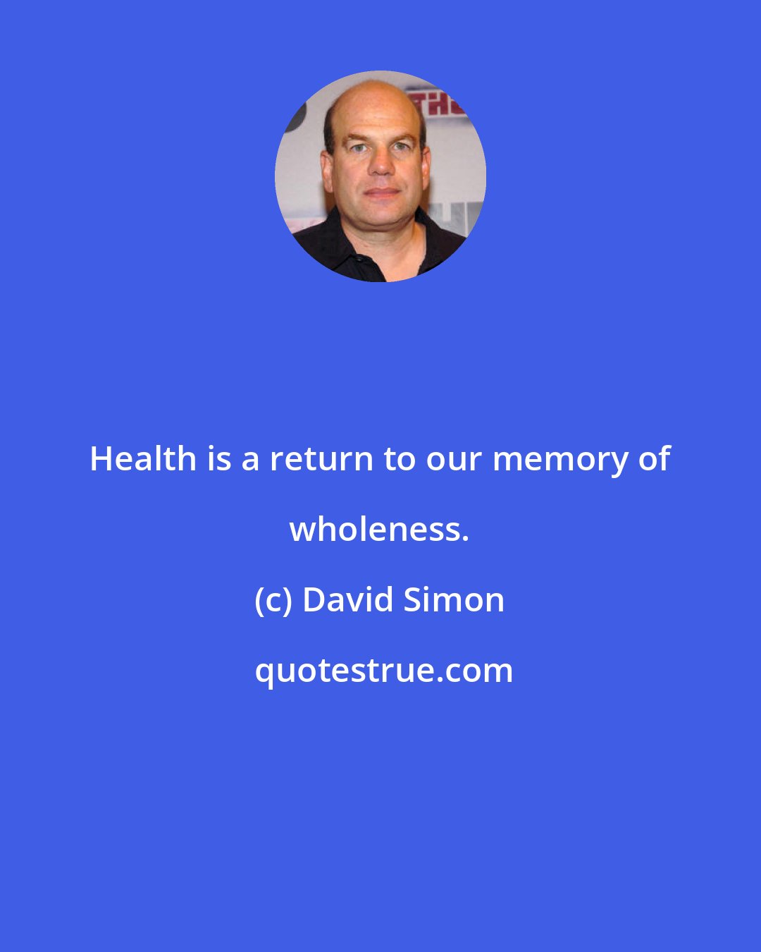 David Simon: Health is a return to our memory of wholeness.
