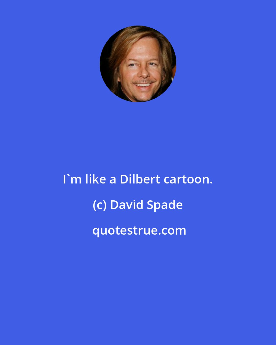 David Spade: I'm like a Dilbert cartoon.